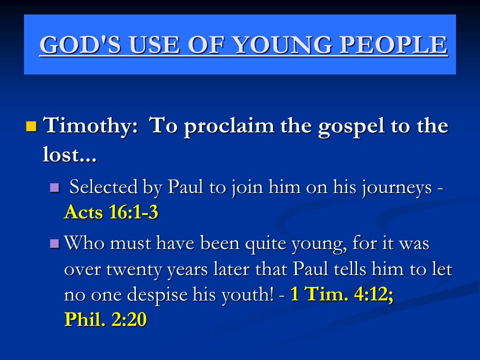 GOD S USE OF YOUNG PEOPLE GOD S USE OF YOUNG PEOPLE Timothy: To proclaim the gospel to the lost...