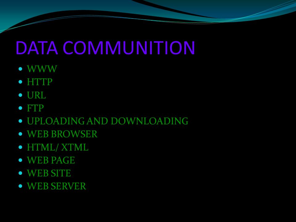 DATA COMMUNITION WWW HTTP URL FTP UPLOADING AND DOWNLOADING WEB BROWSER HTML/ XTML WEB PAGE WEB SITE WEB SERVER