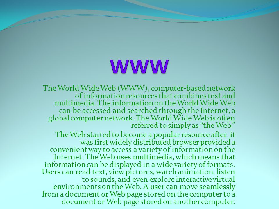 The World Wide Web (WWW), computer-based network of information resources that combines text and multimedia.