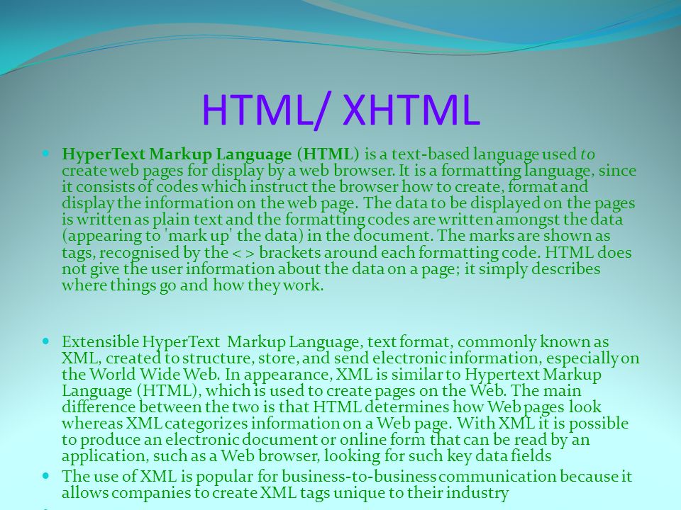 HTML/ XHTML HyperText Markup Language (HTML) is a text-based language used to create web pages for display by a web browser.