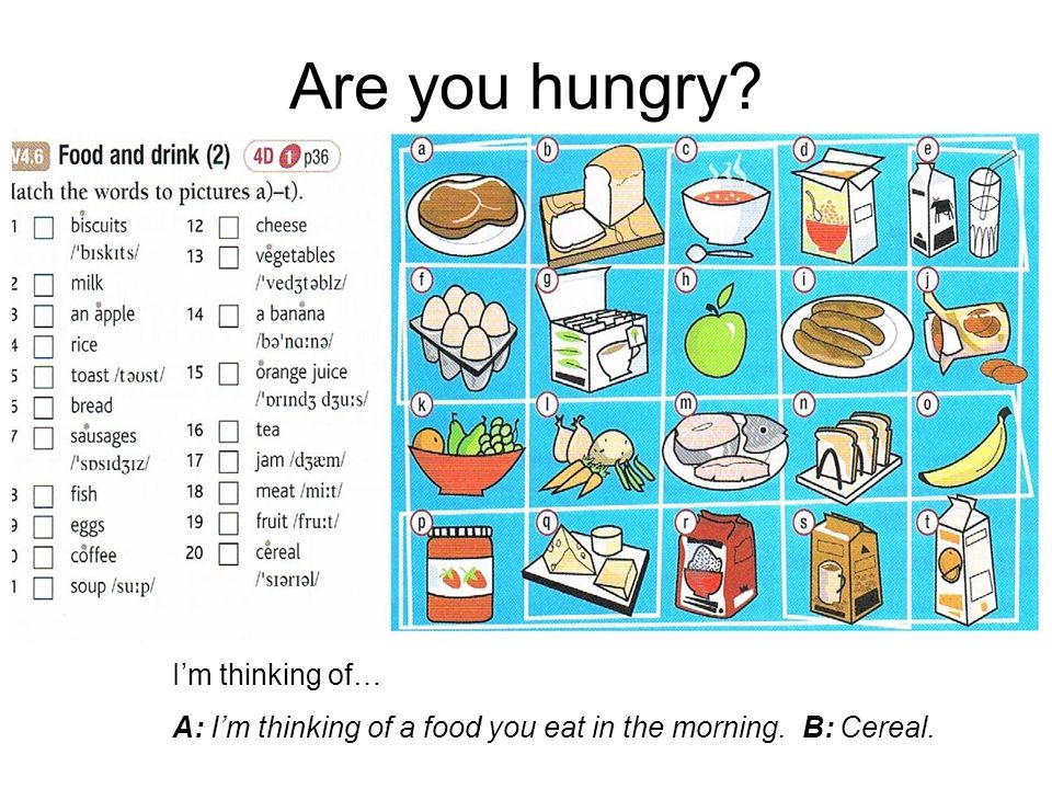 Are you hungry I’m thinking of… A: I’m thinking of a food you eat in the morning. B: Cereal.
