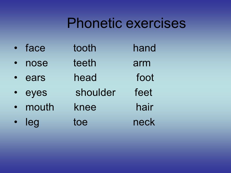 Phonetic exercises face tooth hand nose teeth arm ears head foot eyes shoulder feet mouth knee hair leg toe neck