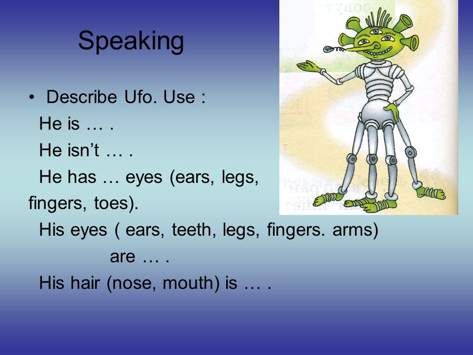 Speaking Describe Ufo. Use : He is …. He isn’t ….