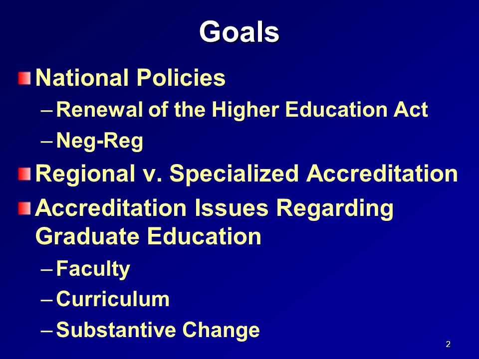 Goals National Policies –Renewal of the Higher Education Act –Neg-Reg Regional v.