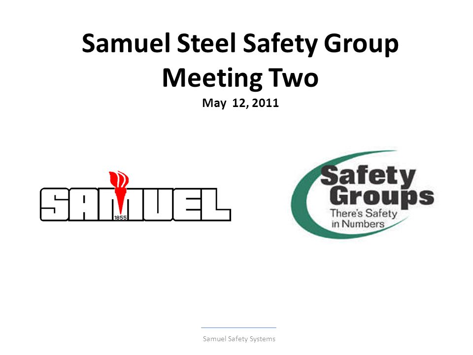 Samuel Steel Safety Group Meeting Two May 12, 2011 Samuel Safety Systems