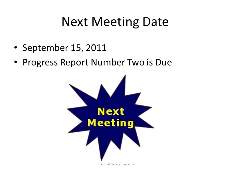 Next Meeting Date September 15, 2011 Progress Report Number Two is Due Samuel Safety Systems