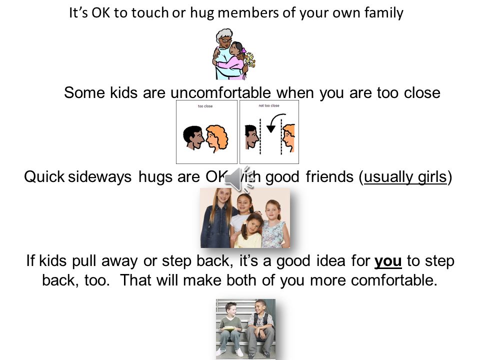 So, now you know about touching and hugging when kids get older.