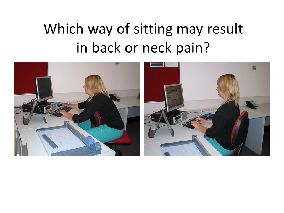 Which way of sitting may result in back or neck pain
