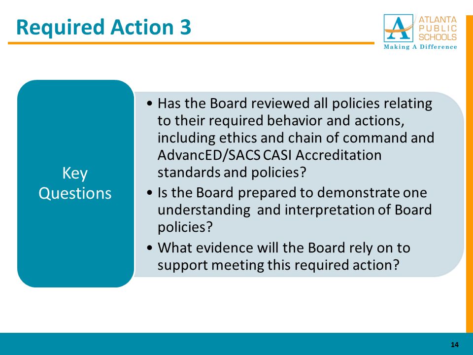 Required Action 3 Has the Board reviewed all policies relating to their required behavior and actions, including ethics and chain of command and AdvancED/SACS CASI Accreditation standards and policies.