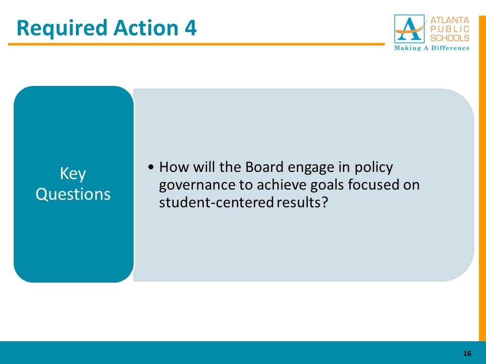Required Action 4 How will the Board engage in policy governance to achieve goals focused on student-centered results.