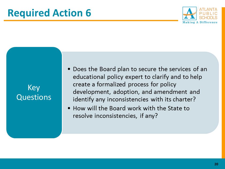 Required Action 6 Does the Board plan to secure the services of an educational policy expert to clarify and to help create a formalized process for policy development, adoption, and amendment and identify any inconsistencies with its charter.