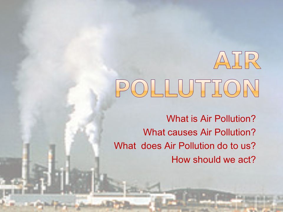 What is Air Pollution. What causes Air Pollution.