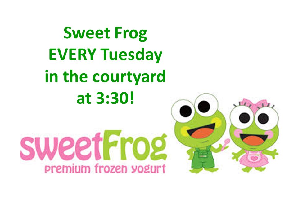 Sweet Frog EVERY Tuesday in the courtyard at 3:30!