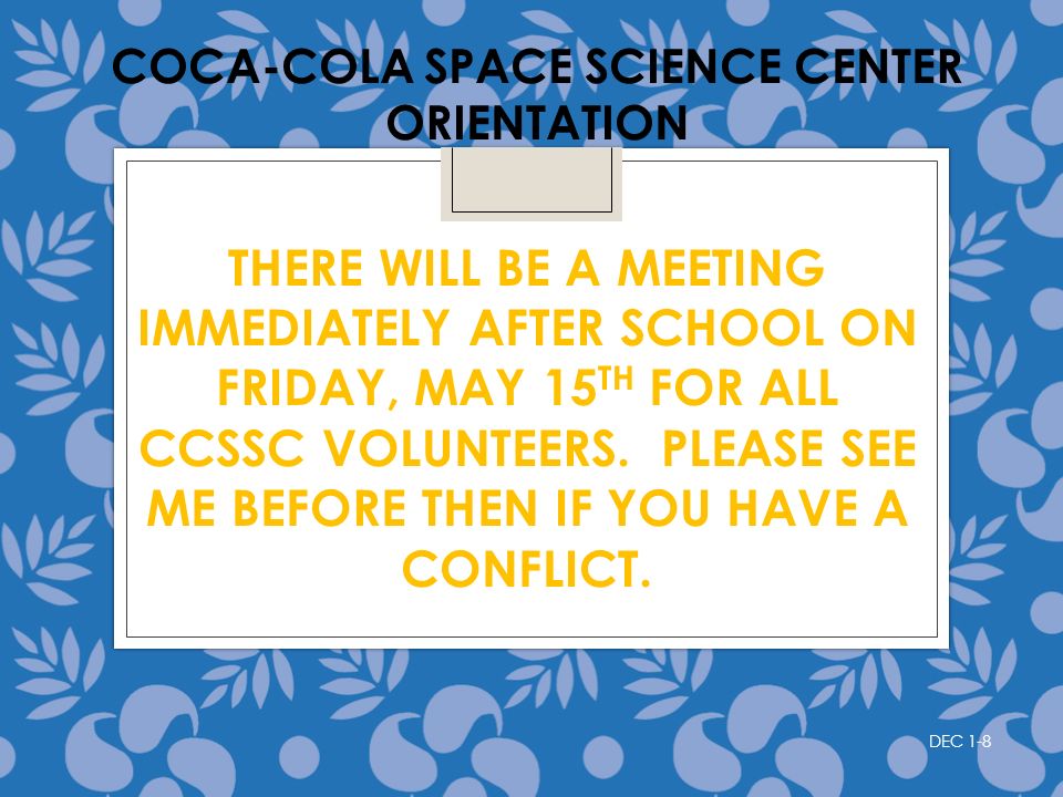 COCA-COLA SPACE SCIENCE CENTER ORIENTATION THERE WILL BE A MEETING IMMEDIATELY AFTER SCHOOL ON FRIDAY, MAY 15 TH FOR ALL CCSSC VOLUNTEERS.