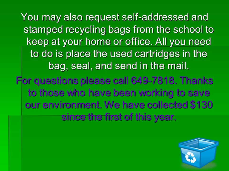 You may also request self-addressed and stamped recycling bags from the school to keep at your home or office.