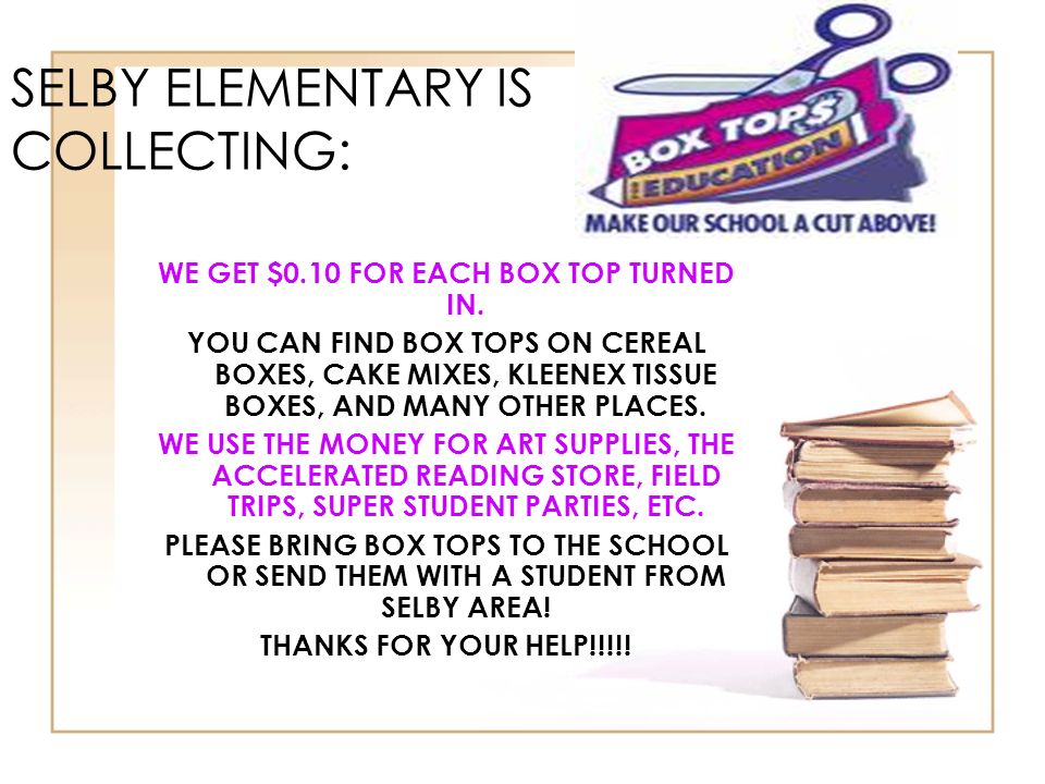 SELBY ELEMENTARY IS COLLECTING: WE GET $0.10 FOR EACH BOX TOP TURNED IN.