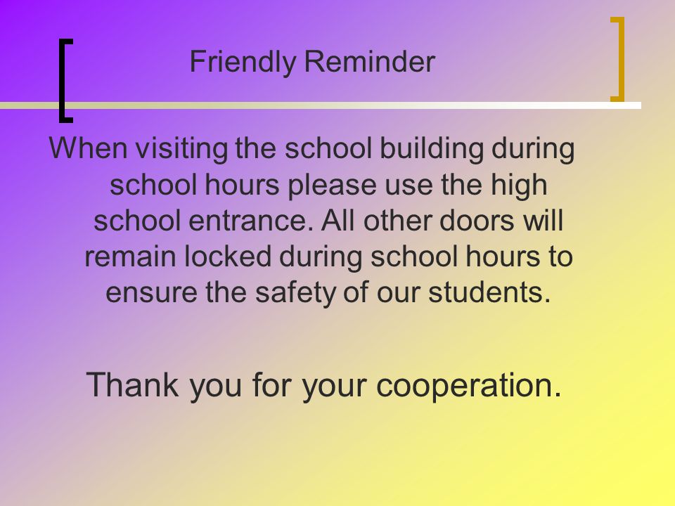Friendly Reminder When visiting the school building during school hours please use the high school entrance.