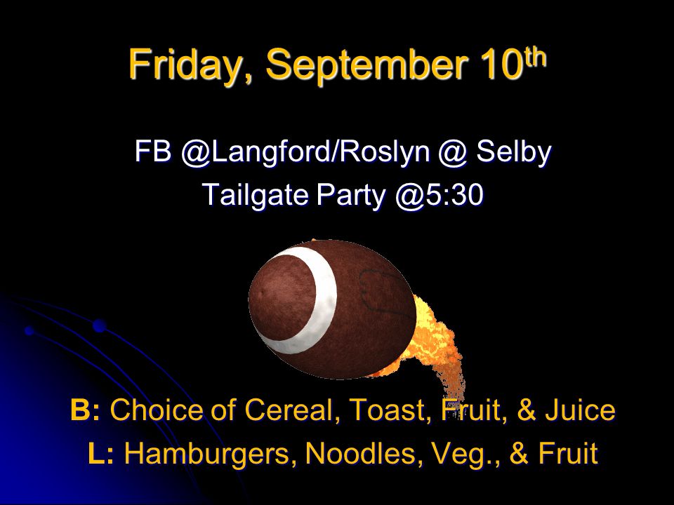 Friday, September 10  Selby Tailgate B: Choice of Cereal, Toast, Fruit, & Juice L: Hamburgers, Noodles, Veg., & Fruit