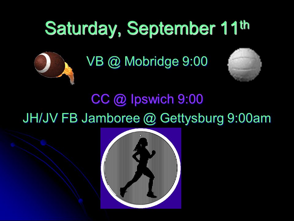 Saturday, September 11 th Mobridge 9:00 Ipswich 9:00 JH/JV FB Gettysburg 9:00am
