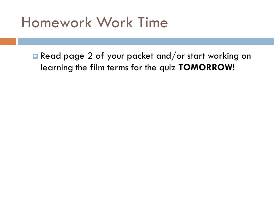 Homework Work Time  Read page 2 of your packet and/or start working on learning the film terms for the quiz TOMORROW!