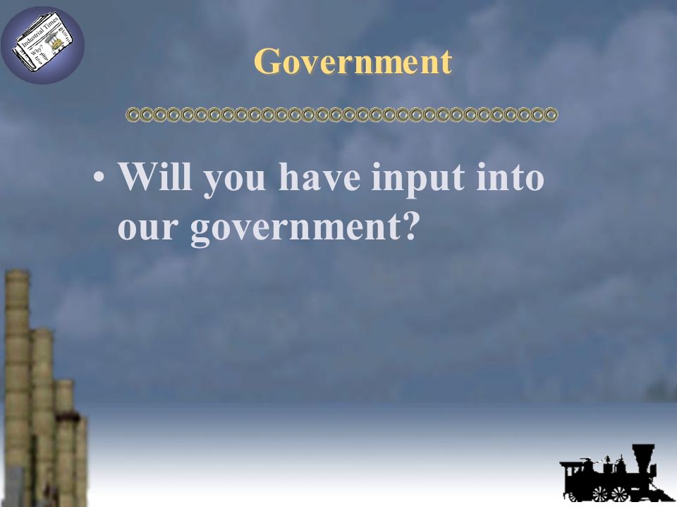 Government Will you have input into our government