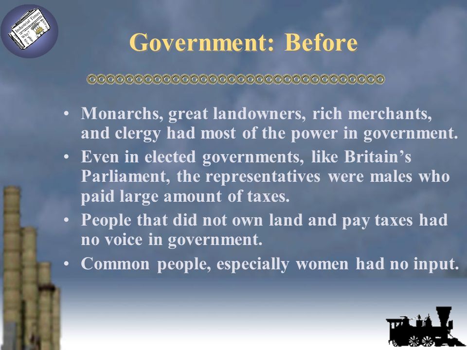 Government: Before Monarchs, great landowners, rich merchants, and clergy had most of the power in government.