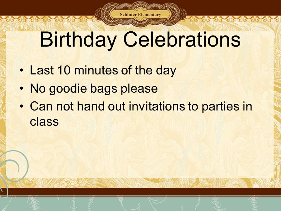 Birthday Celebrations Last 10 minutes of the day No goodie bags please Can not hand out invitations to parties in class