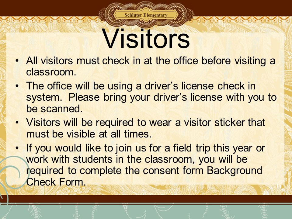 Visitors All visitors must check in at the office before visiting a classroom.