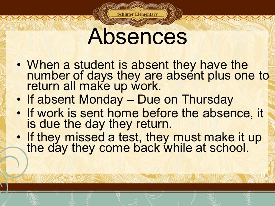 Absences When a student is absent they have the number of days they are absent plus one to return all make up work.