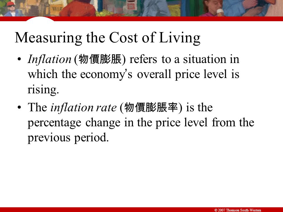 Measuring the Cost of Living Inflation ( 物價膨脹 ) refers to a situation in which the economy ’ s overall price level is rising.