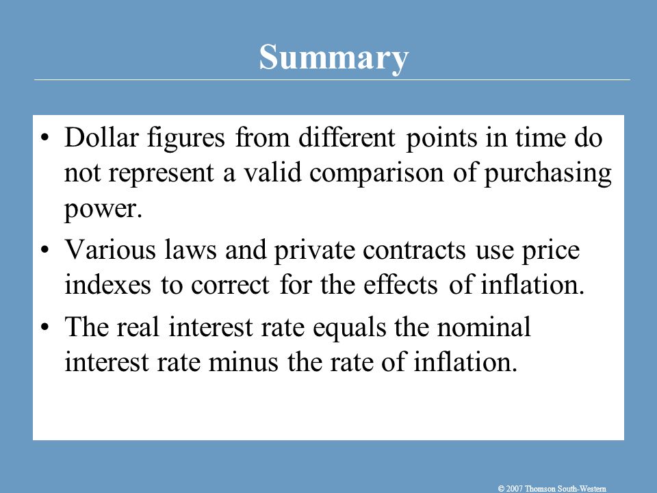 Summary © 2007 Thomson South-Western Dollar figures from different points in time do not represent a valid comparison of purchasing power.