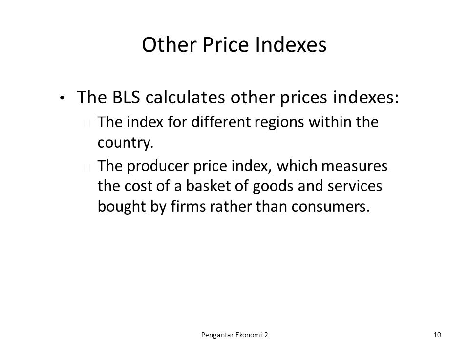 Other Price Indexes The BLS calculates other prices indexes: u The index for different regions within the country.