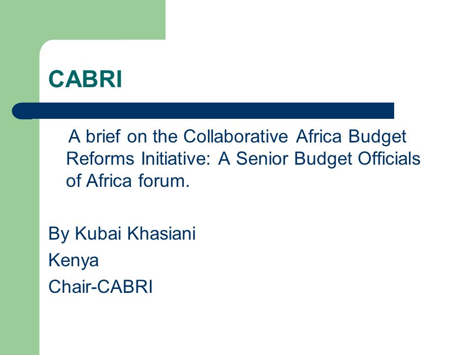 CABRI A brief on the Collaborative Africa Budget Reforms Initiative: A Senior Budget Officials of Africa forum.