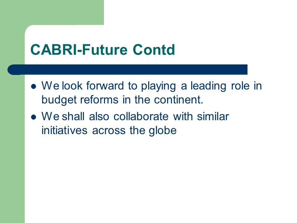 CABRI-Future Contd We look forward to playing a leading role in budget reforms in the continent.