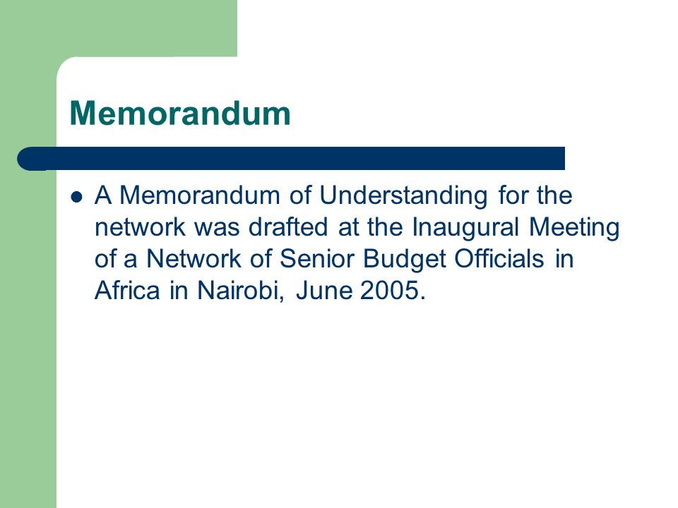 Memorandum A Memorandum of Understanding for the network was drafted at the Inaugural Meeting of a Network of Senior Budget Officials in Africa in Nairobi, June 2005.