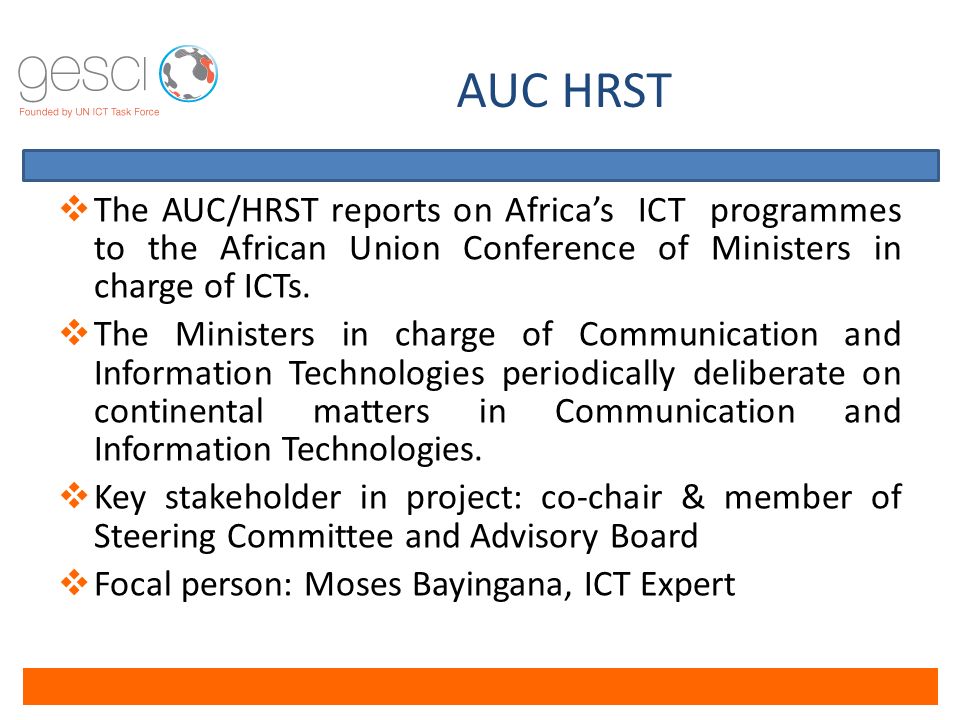 AUC HRST  The AUC/HRST reports on Africa’s ICT programmes to the African Union Conference of Ministers in charge of ICTs.
