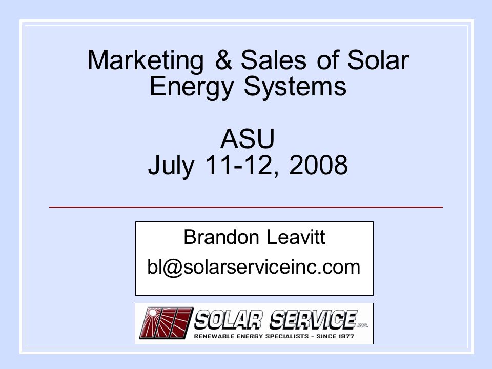 Marketing & Sales of Solar Energy Systems ASU July 11-12, 2008 Brandon Leavitt
