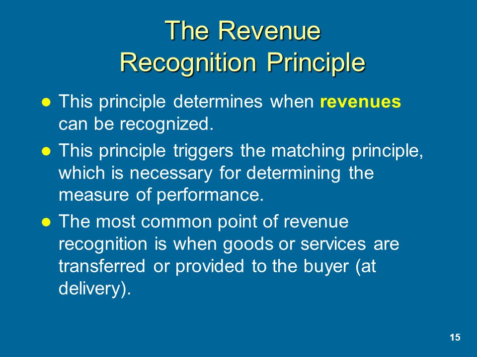 15 The Revenue Recognition Principle This principle determines when revenues can be recognized.