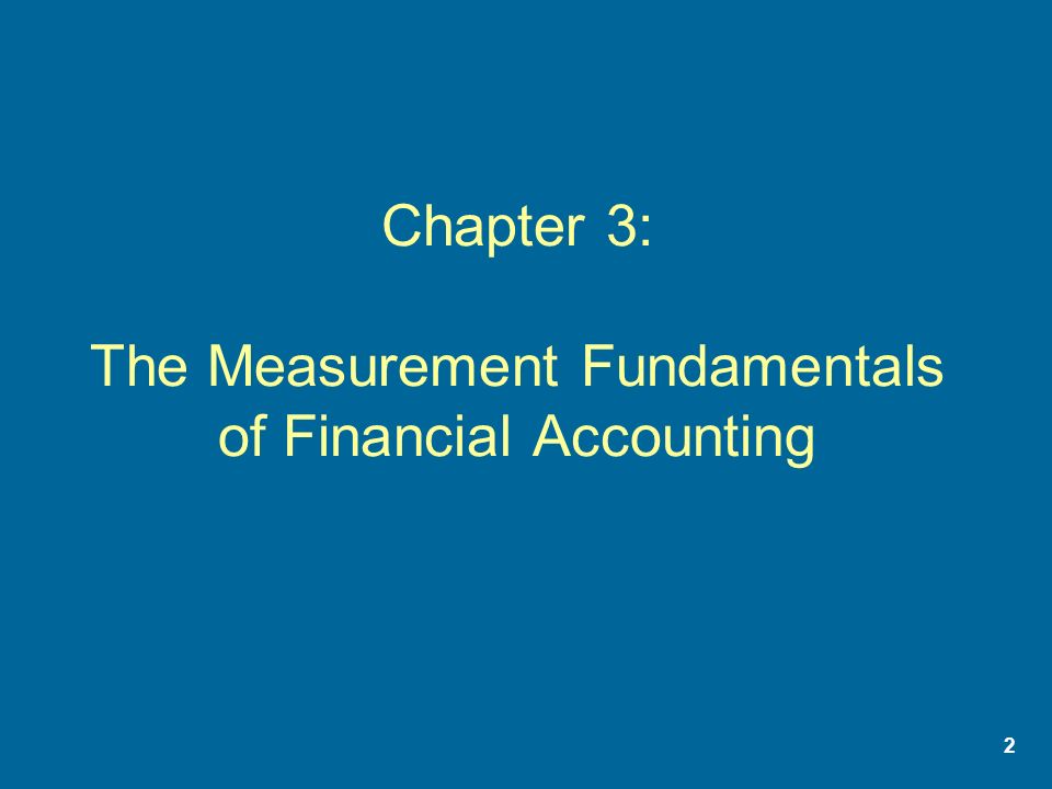 2 Chapter 3: The Measurement Fundamentals of Financial Accounting