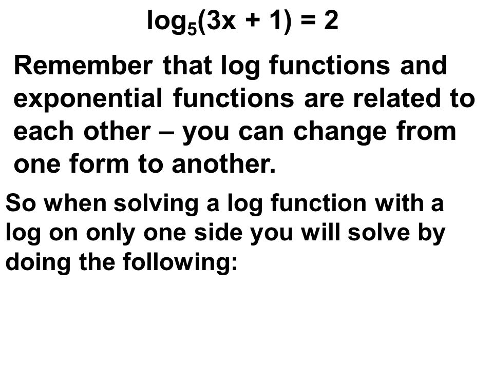 Solving Log And Exponential Equations We Have Solved Simple Log 5 3x 1 2 Remember That Functions And Exponential