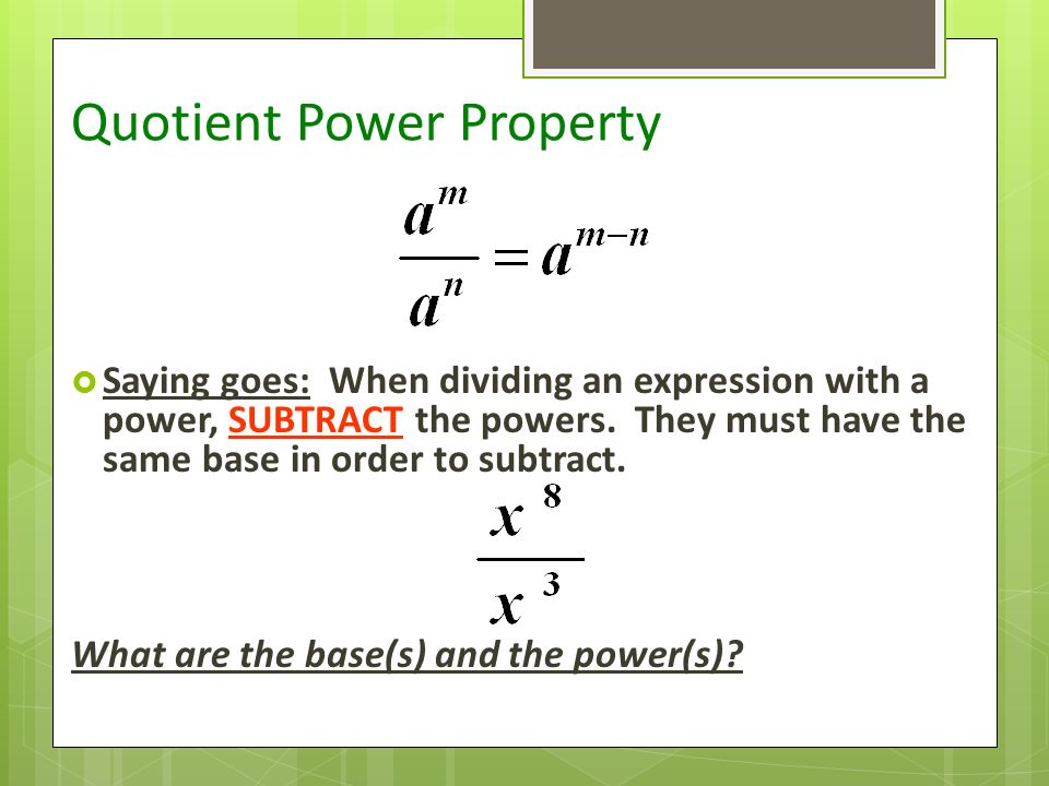 Quotient Power Property  Saying goes: When dividing an expression with a power, SUBTRACT the powers.