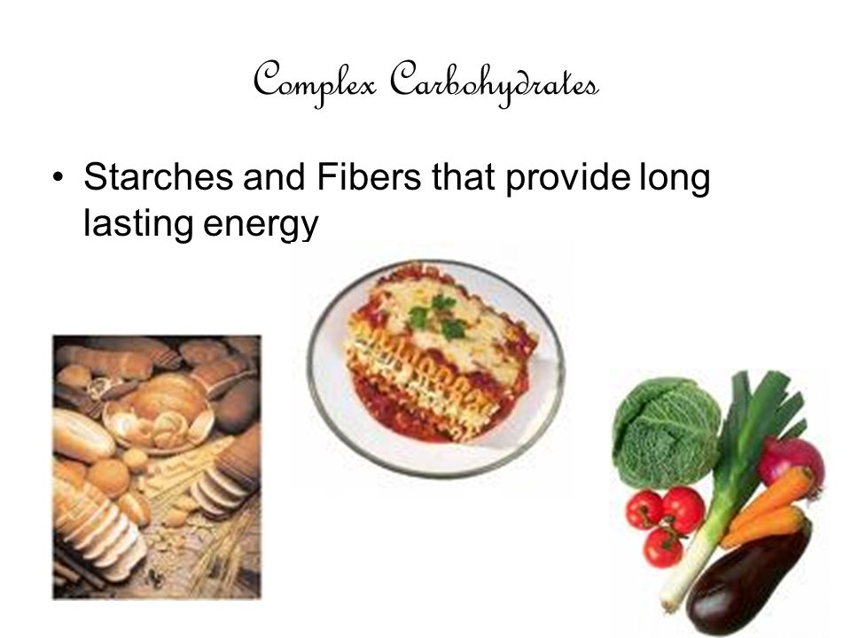 Complex Carbohydrates Starches and Fibers that provide long lasting energy