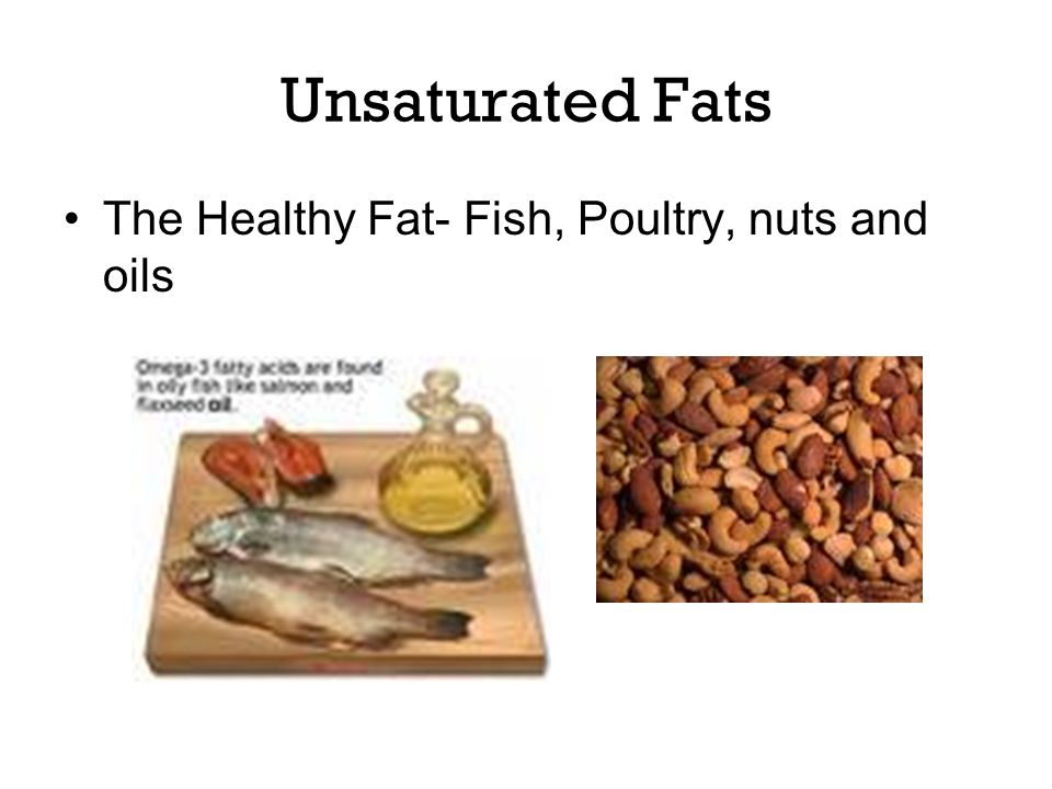 Unsaturated Fats The Healthy Fat- Fish, Poultry, nuts and oils