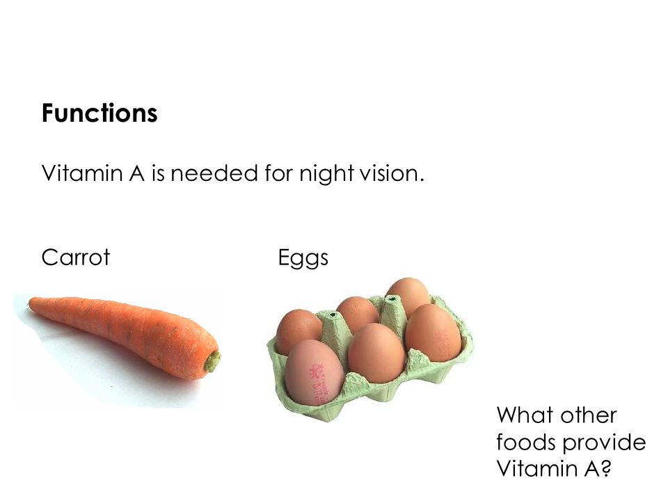 Functions Vitamin A is needed for night vision. What other foods provide Vitamin A CarrotEggs