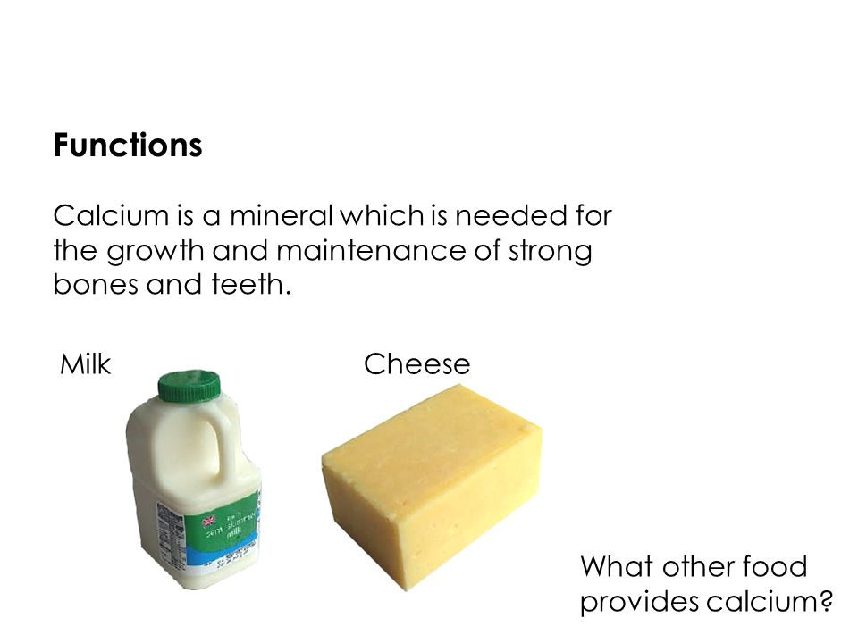 Functions Calcium is a mineral which is needed for the growth and maintenance of strong bones and teeth.