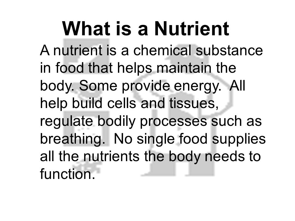 What is a Nutrient A nutrient is a chemical substance in food that helps maintain the body.