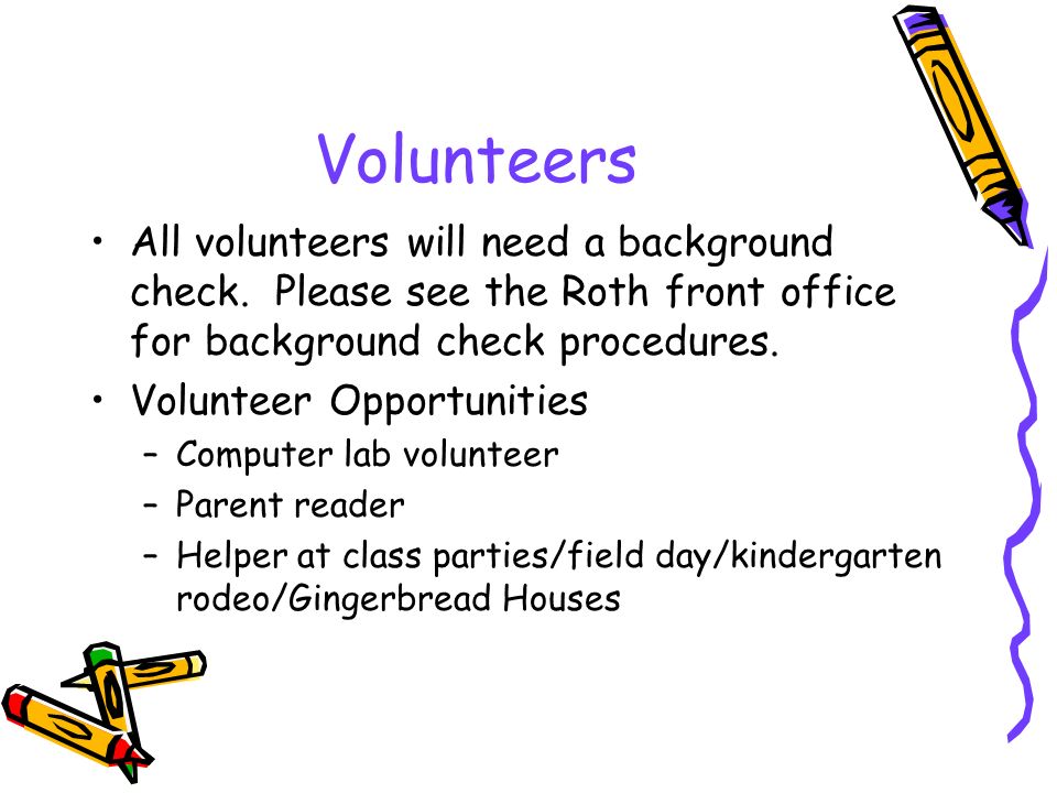 Volunteers All volunteers will need a background check.