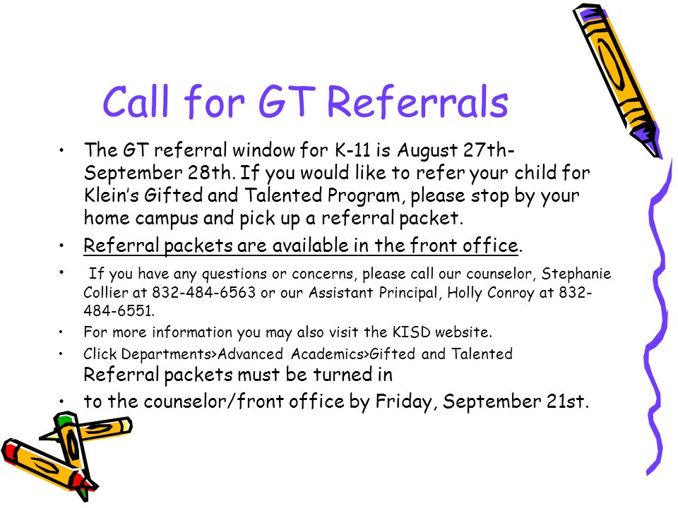 Call for GT Referrals The GT referral window for K-11 is August 27th- September 28th.