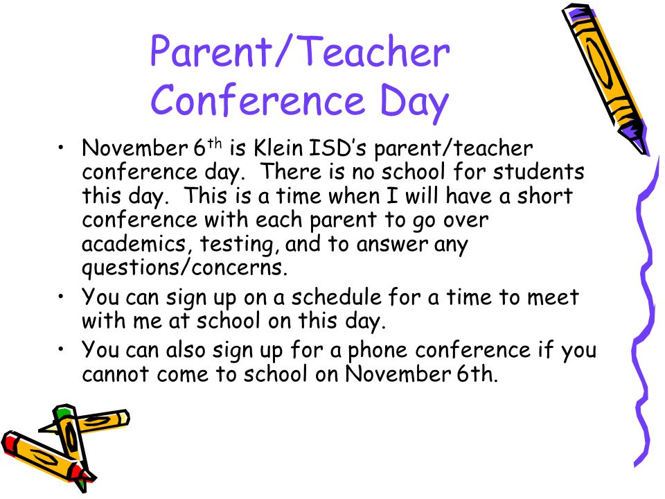 Parent/Teacher Conference Day November 6 th is Klein ISD’s parent/teacher conference day.