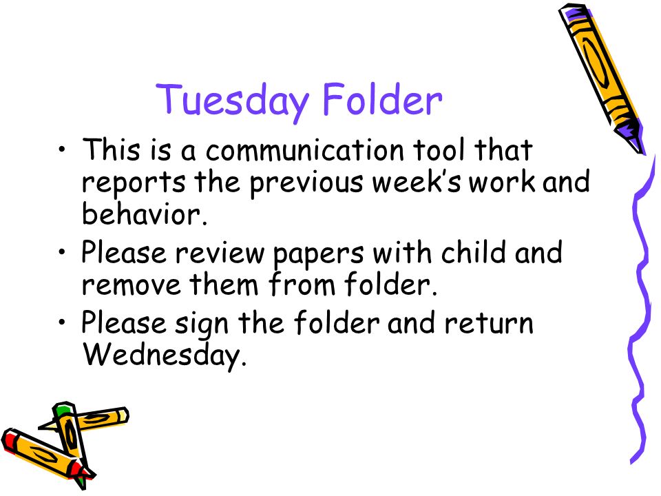 Tuesday Folder This is a communication tool that reports the previous week’s work and behavior.